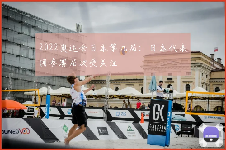 2022奥运会日本第几届:日本代表团参赛届次受关注
